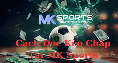 Cách Đọc Kèo Chấp Tại MK Sports