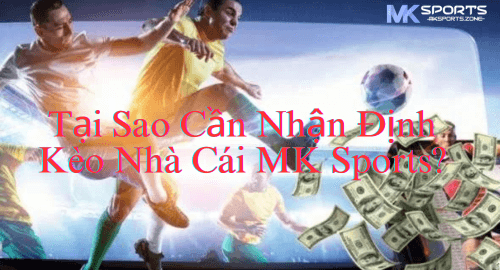 Tại Sao Cần Nhận Định Kèo Nhà Cái MK Sports